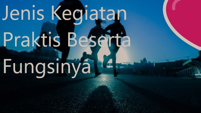 Jenis Kegiatan Praktis Beserta Fungsinya