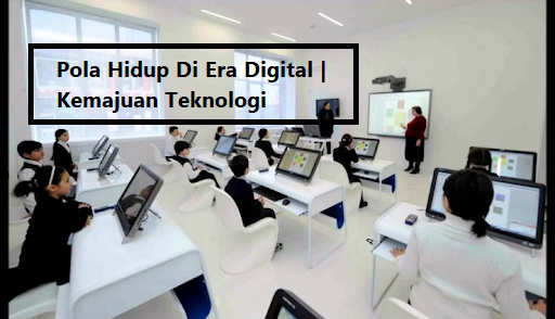 Pola Hidup Di Era Digital Kemajuan Teknologi