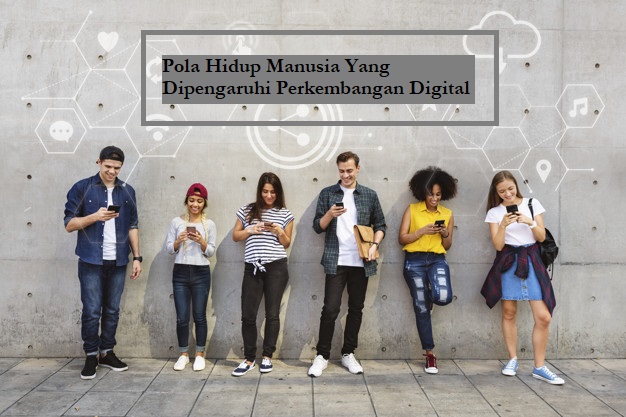 Pola Hidup Manusia Yang Dipengaruhi Perkembangan Digital