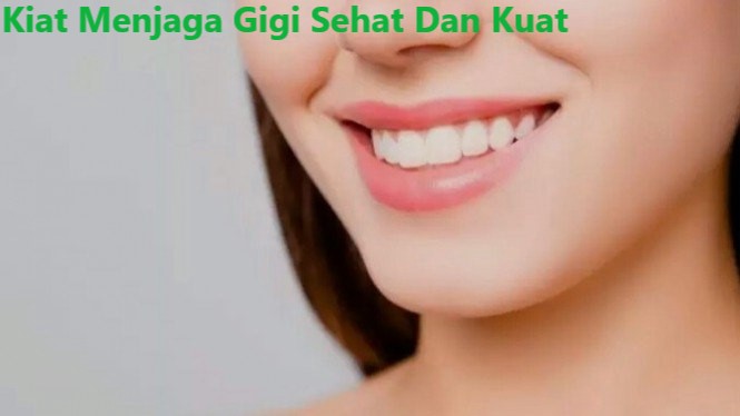 Kiat Menjaga Gigi Sehat Dan Kuat