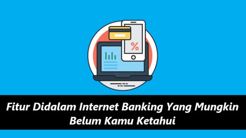 Fitur Didalam Internet Banking Yang Mungkin Belum Kamu Ketahui