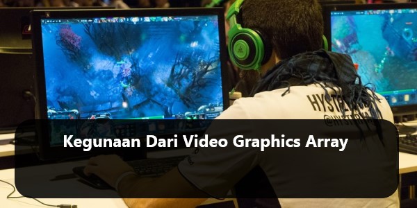 Kegunaan Dari Video Graphics Array