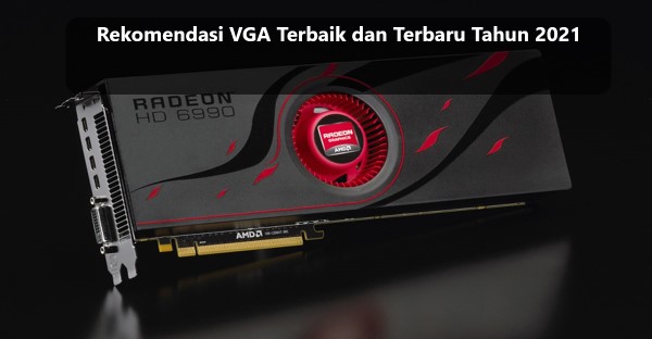 Rekomendasi VGA Terbaik dan Terbaru Tahun 2021