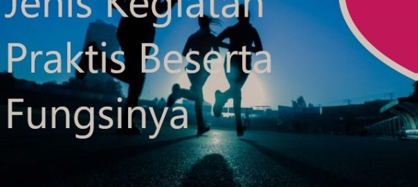 Jenis Kegiatan Praktis Beserta Fungsinya